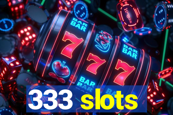 333 slots